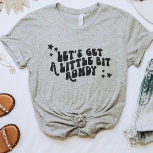 LET'S GET A LITTLE BIT ROWDY Handmade Graphic Tee
